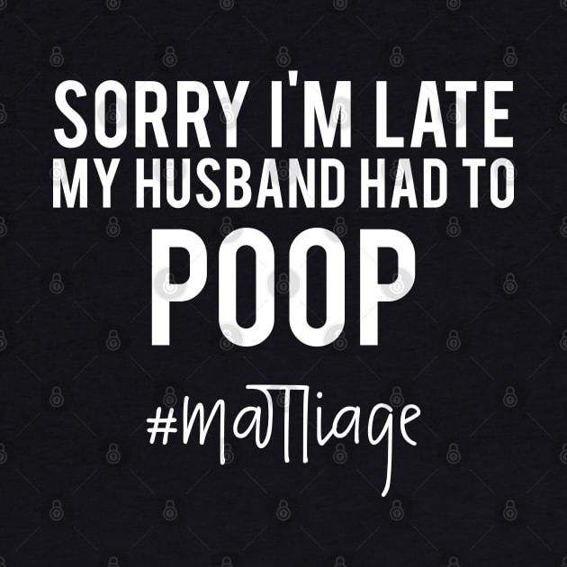 Sorry I'm late My husband had to poop #marriage by TheBlackCatprints